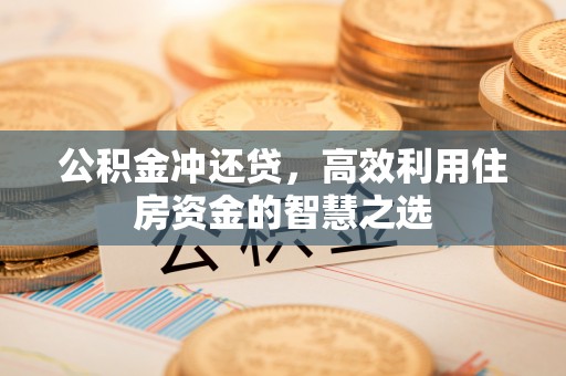 文登公积金冲还贷，高效利用住房资金的智慧之选