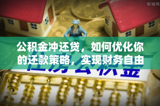 文登公积金冲还贷，如何优化你的还款策略，实现财务自由？