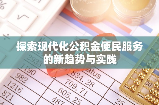 文登探索现代化公积金便民服务的新趋势与实践