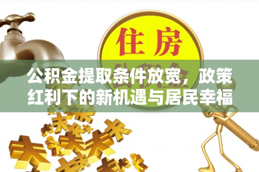 文登公积金提取条件放宽，政策红利下的新机遇与居民幸福感提升