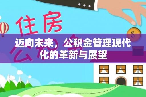 文登迈向未来，公积金管理现代化的革新与展望