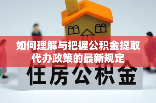 文登如何理解与把握公积金提取代办政策的最新规定