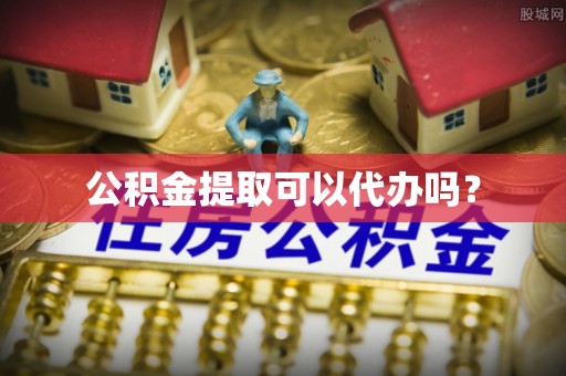 文登公积金提取可以代办吗？