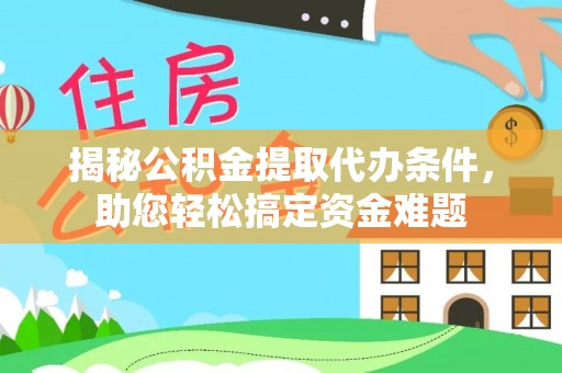 文登揭秘公积金提取代办条件，助您轻松搞定资金难题