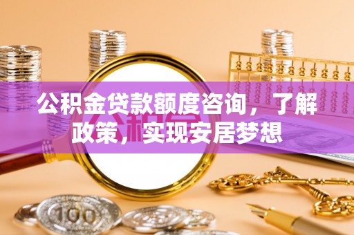 文登公积金贷款额度咨询，了解政策，实现安居梦想