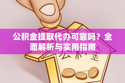 文登公积金提取代办可靠吗？全面解析与实用指南