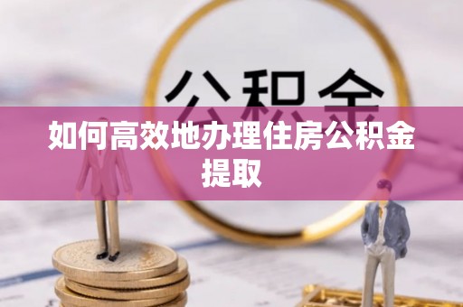 文登如何高效地办理住房公积金提取