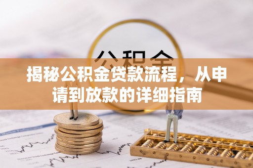 文登揭秘公积金贷款流程，从申请到放款的详细指南