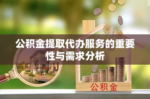 文登公积金提取代办服务的重要性与需求分析