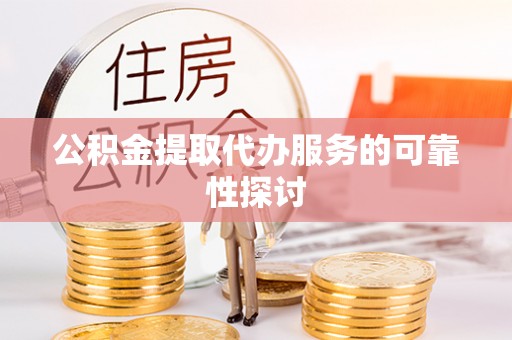 文登公积金提取代办服务的可靠性探讨