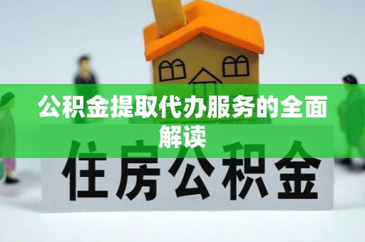 文登公积金提取代办服务的全面解读