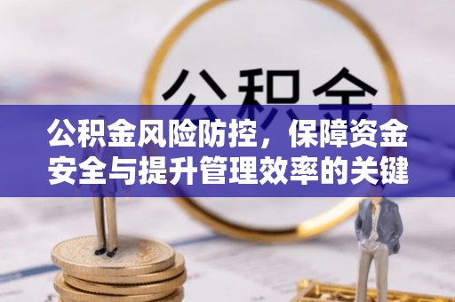 文登公积金风险防控，保障资金安全与提升管理效率的关键
