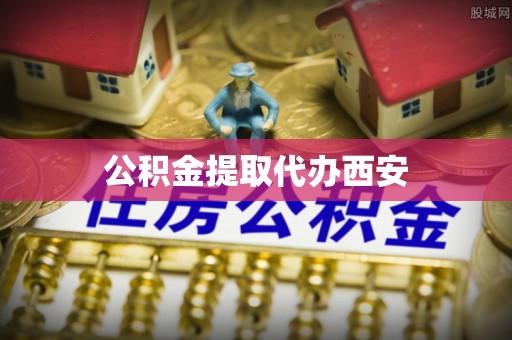 文登公积金提取代办西安