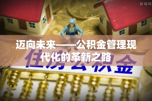 文登迈向未来——公积金管理现代化的革新之路