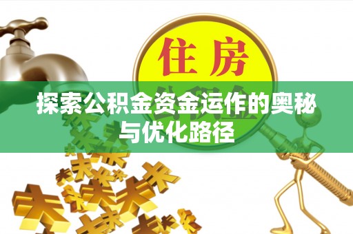 文登探索公积金资金运作的奥秘与优化路径