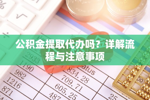 文登公积金提取代办吗？详解流程与注意事项