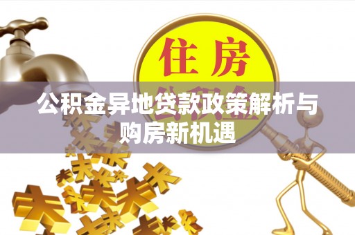 文登公积金异地贷款政策解析与购房新机遇