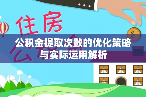 文登公积金提取次数的优化策略与实际运用解析