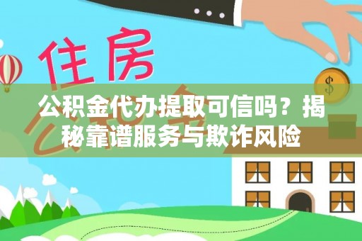 文登公积金代办提取可信吗？揭秘靠谱服务与欺诈风险