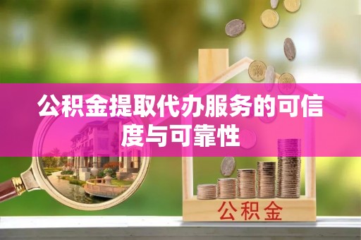 文登公积金提取代办服务的可信度与可靠性