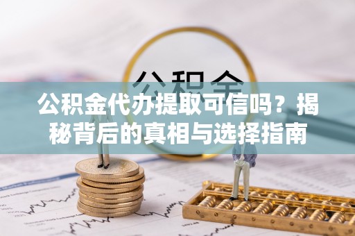 文登公积金代办提取可信吗？揭秘背后的真相与选择指南