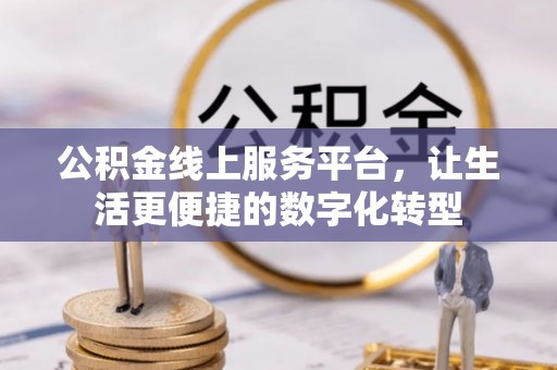 文登公积金线上服务平台，让生活更便捷的数字化转型