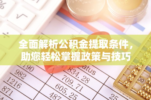 文登全面解析公积金提取条件，助您轻松掌握政策与技巧