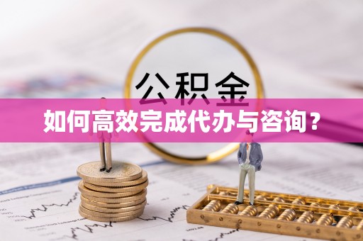 文登如何高效完成代办与咨询？
