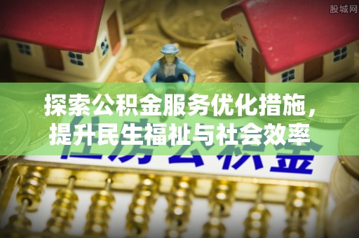 文登探索公积金服务优化措施，提升民生福祉与社会效率