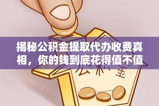 文登揭秘公积金提取代办收费真相，你的钱到底花得值不值？
