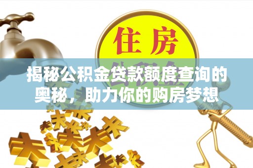 文登揭秘公积金贷款额度查询的奥秘，助力你的购房梦想